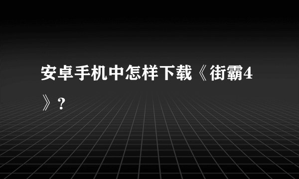 安卓手机中怎样下载《街霸4》？