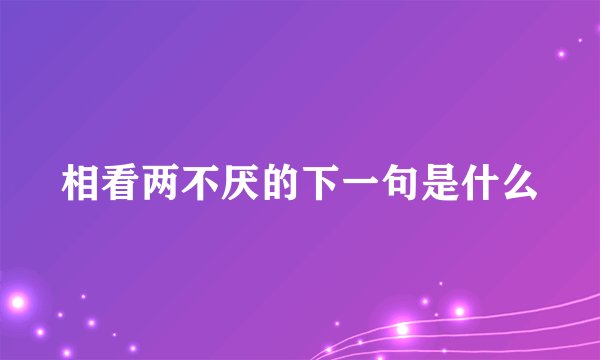 相看两不厌的下一句是什么
