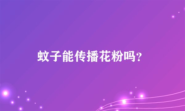 蚊子能传播花粉吗?