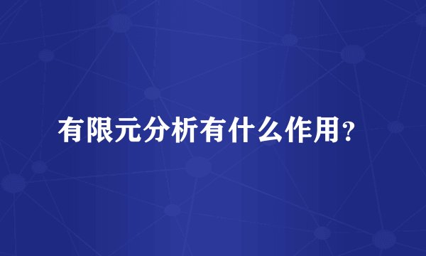 有限元分析有什么作用?