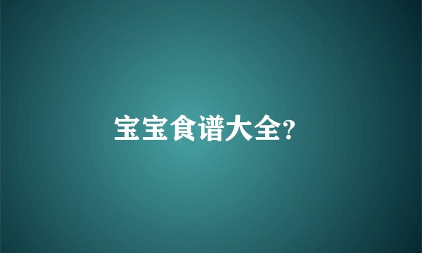 宝宝食谱大全？