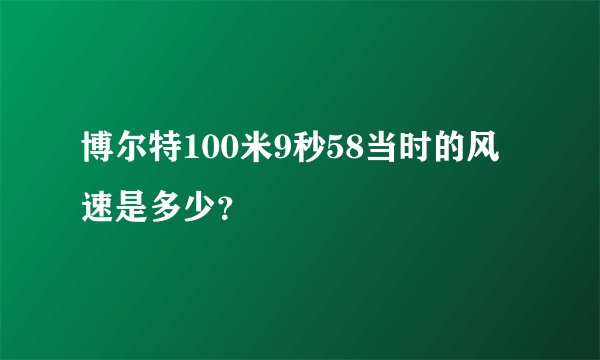 博尔特100米9秒58当时的风速是多少?