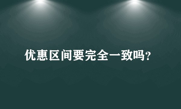 优惠区间要完全一致吗？