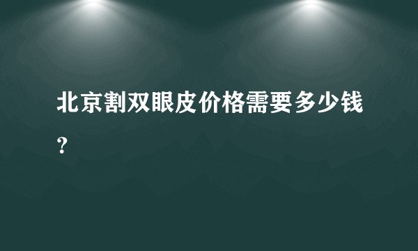 北京割双眼皮价格需要多少钱？