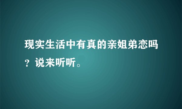 现实生活中有真的亲姐弟恋吗?说来听听。
