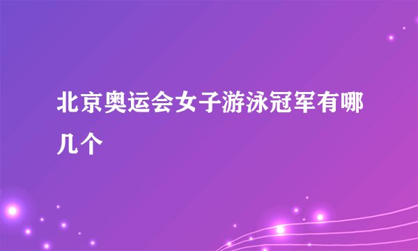 北京奥运会女子游泳冠军有哪几个
