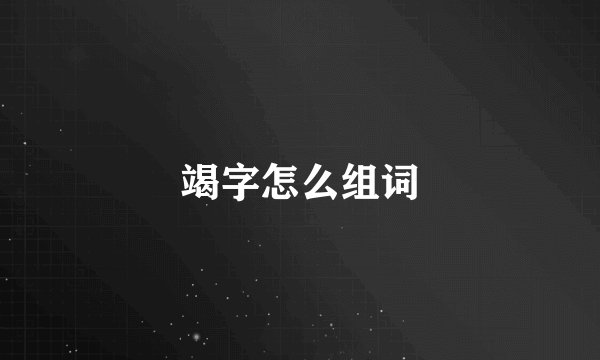 竭字怎么组词