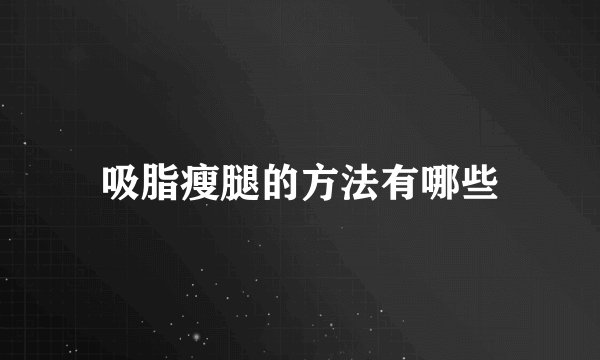吸脂瘦腿的方法有哪些