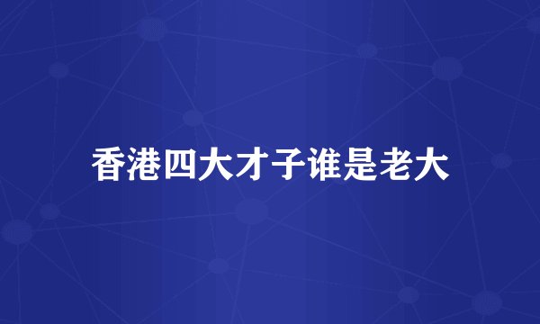 香港四大才子谁是老大