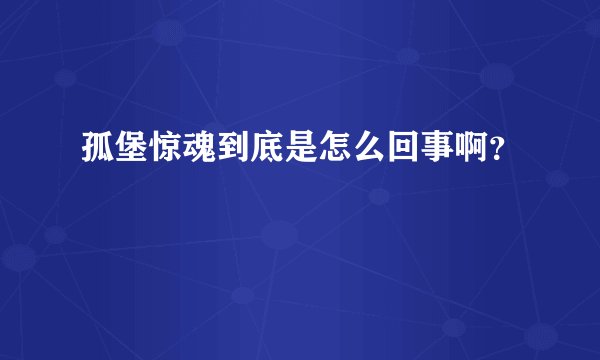 孤堡惊魂到底是怎么回事啊?