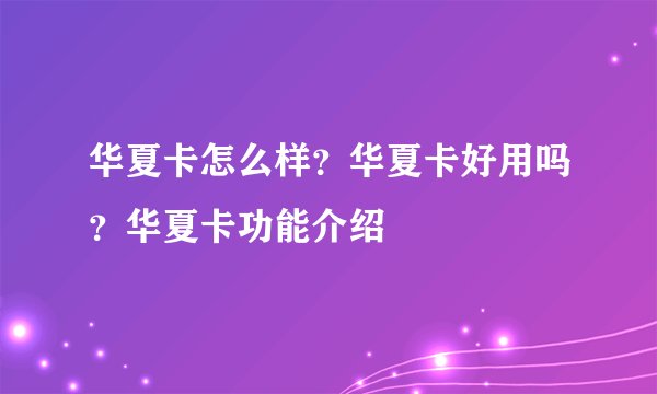 华夏卡怎么样？华夏卡好用吗？华夏卡功能介绍