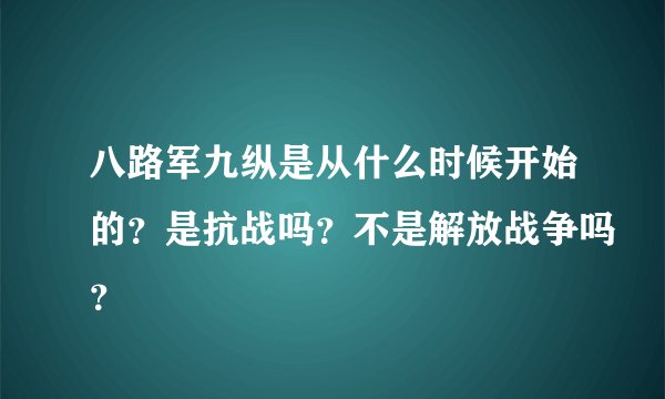 八路军九纵是从什么时候开始的?是抗战吗?不是解放战争吗?