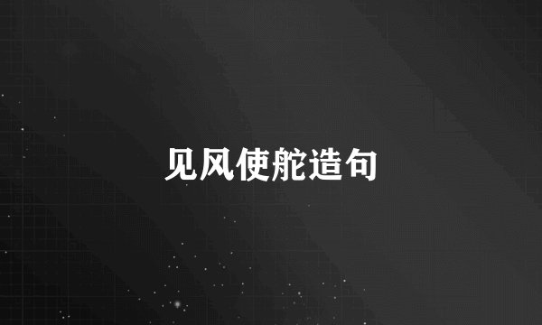见风使舵造句