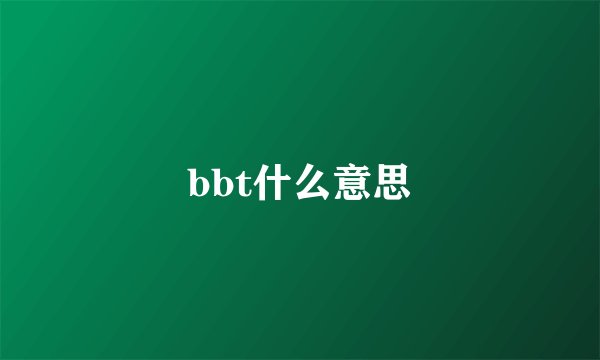 bbt什么意思
