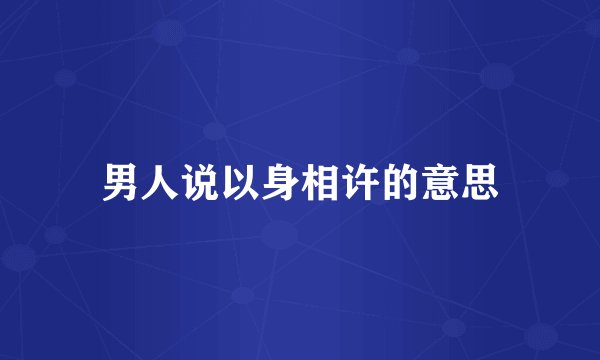 男人说以身相许的意思