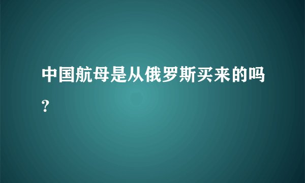 中国航母是从俄罗斯买来的吗?