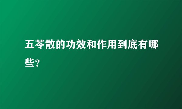 五苓散的功效和作用到底有哪些？