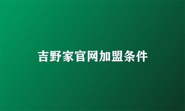 吉野家官网加盟条件