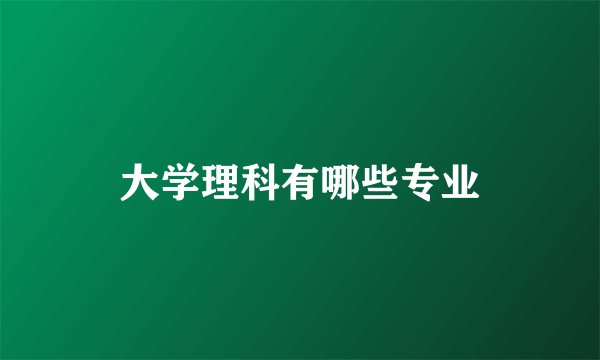 大学理科有哪些专业