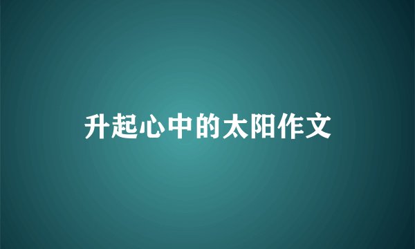 升起心中的太阳作文