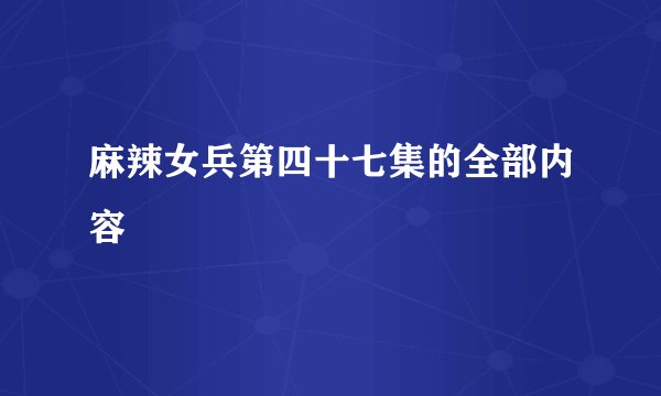 麻辣女兵第四十七集的全部内容