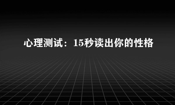 心理测试：15秒读出你的性格