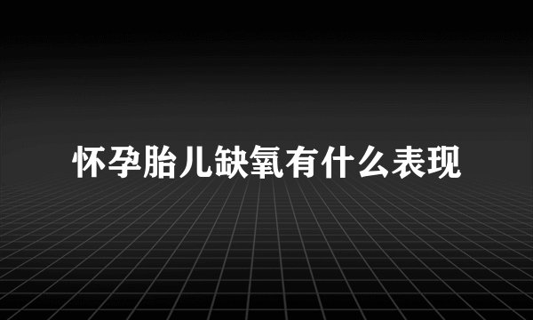 怀孕胎儿缺氧有什么表现