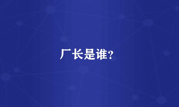 厂长是谁？