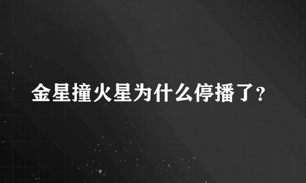 金星撞火星为什么停播了？