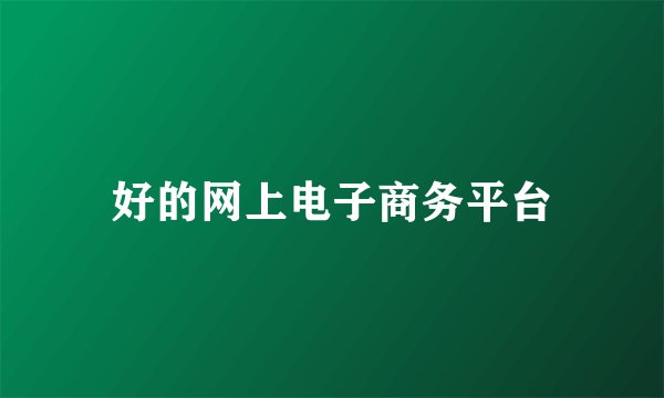 好的网上电子商务平台