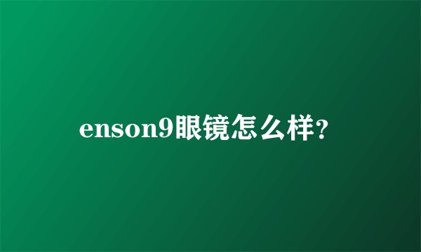enson9眼镜怎么样?