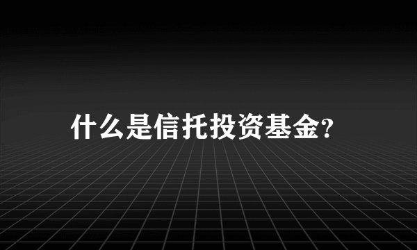 什么是信托投资基金？