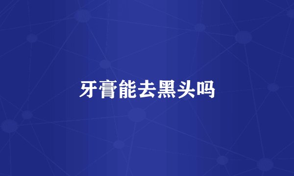 牙膏能去黑头吗