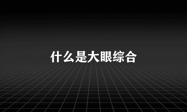什么是大眼综合