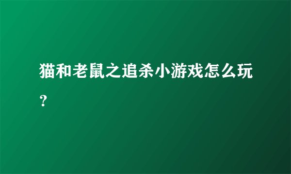 猫和老鼠之追杀小游戏怎么玩？