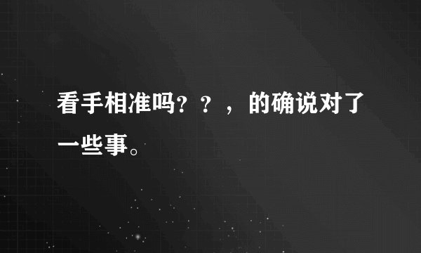 看手相准吗??,的确说对了一些事。