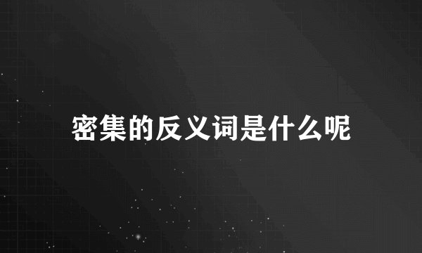 密集的反义词是什么呢