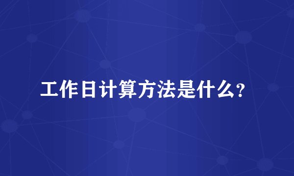 工作日计算方法是什么？