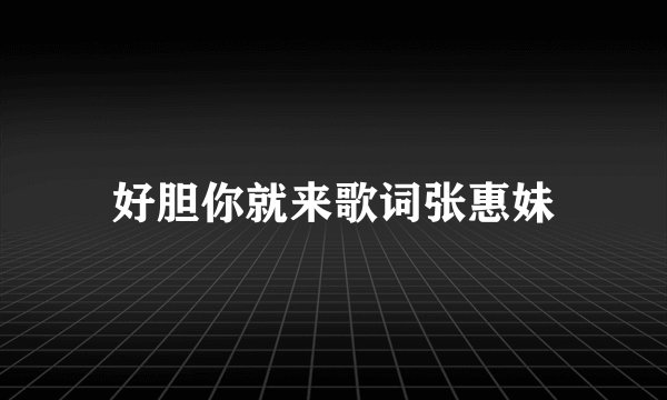 好胆你就来歌词张惠妹