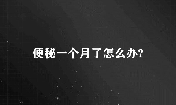 便秘一个月了怎么办?