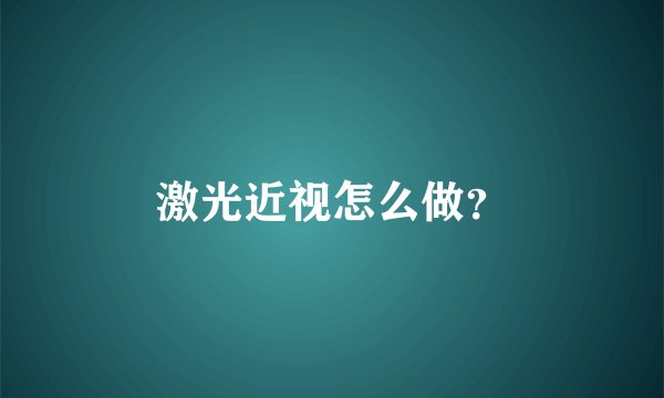 激光近视怎么做?