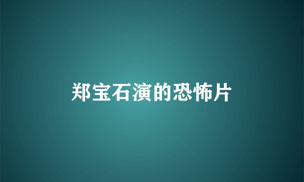 郑宝石演的恐怖片