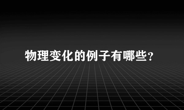 物理变化的例子有哪些？