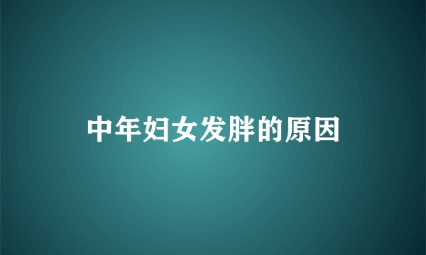 中年妇女发胖的原因