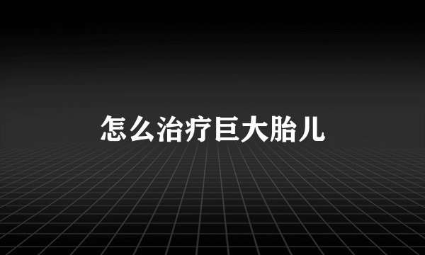 怎么治疗巨大胎儿