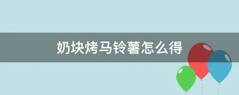 奶块烤马铃薯怎么得