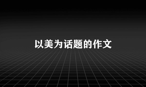 以美为话题的作文