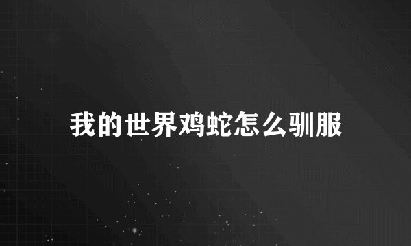 我的世界鸡蛇怎么驯服