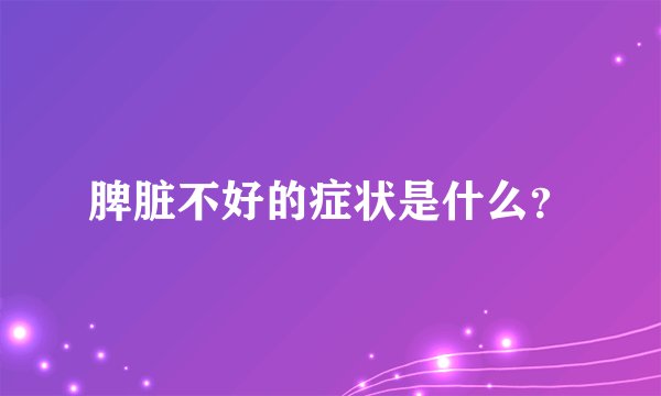 脾脏不好的症状是什么?