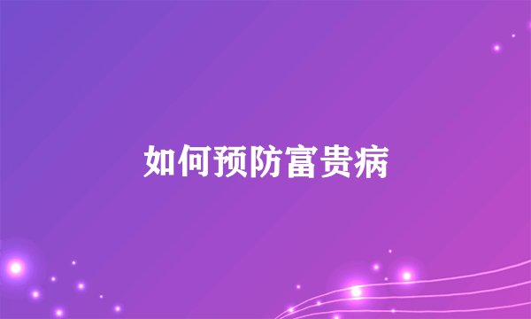 如何预防富贵病